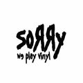 Sorry We Play Vinyl 8